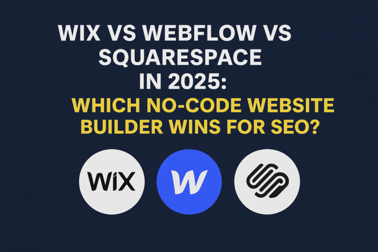 Wix vs Webflow vs Squarespace in 2025: Which No-Code Website Builder Wins for SEO?