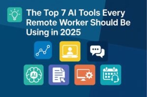 The Top 7 AI Tools Every Remote Worker Should Be Using in 2025-solidnor.online