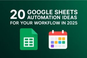 20 Google Sheets Automation Ideas for Your Workflow in 2025
